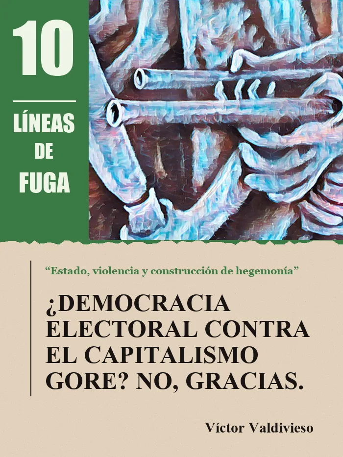 Artículo 03: ¿Democracia electoral contra el capitalismo gore? No, gracias., por Víctor Valdivieso